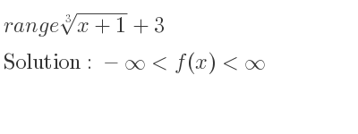 The range of \sqrt[3]{x+1}+3 is -infinity <f(x)<infinity